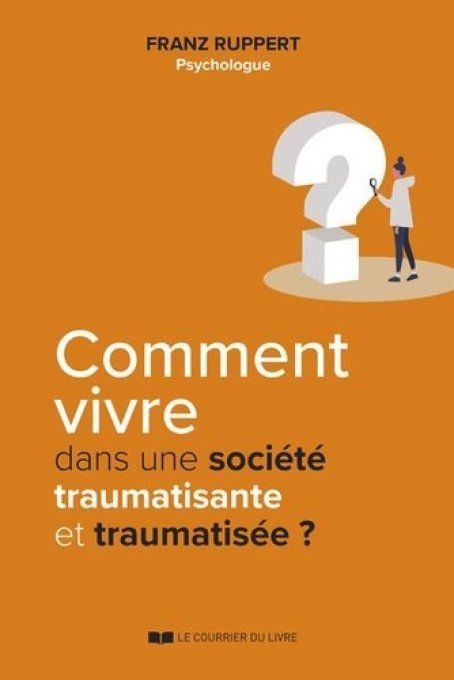 RUPPERT Franz  Comment vivre dans une société traumatisante et traumatisée ?
