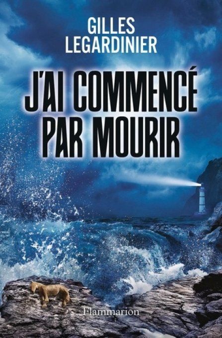 Gilles LEGARDINIER, J'ai commencé par mourir.