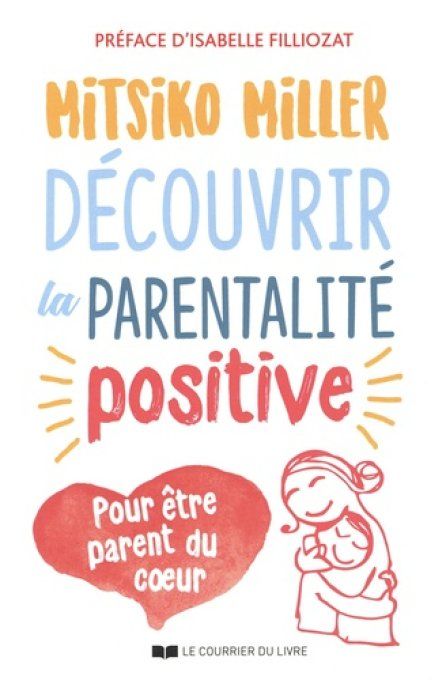 MILLER Mitsiko  Découvrir la parentalité positive. Pour être parent du coeur