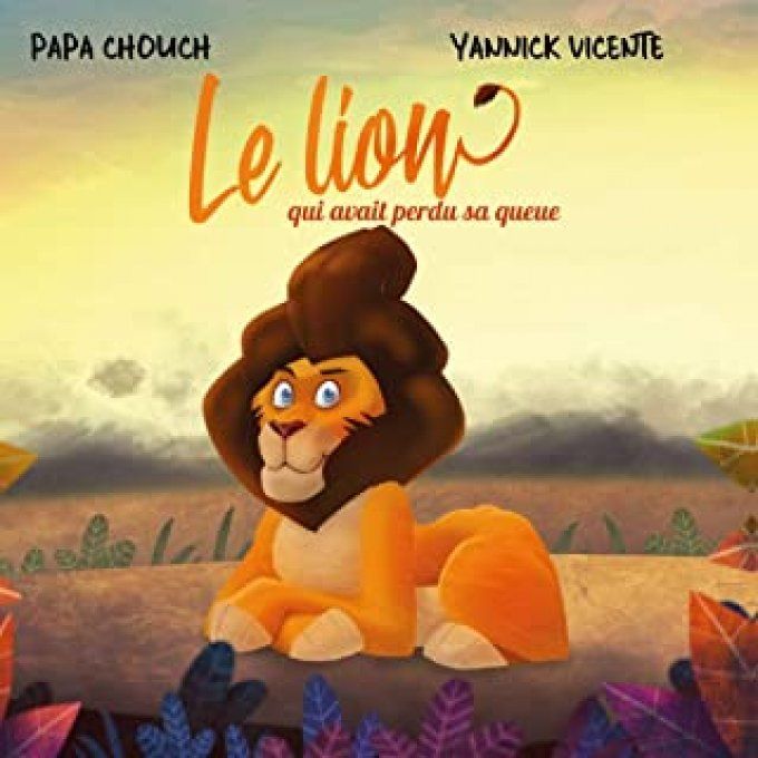 Papa CHOUCH, Yannick VICENTE.  Le lion qui avait perdu sa queue