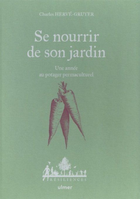 HERVE-GRUYER Charles Se nourrir de son jardin. Une année au potager permaculturel
