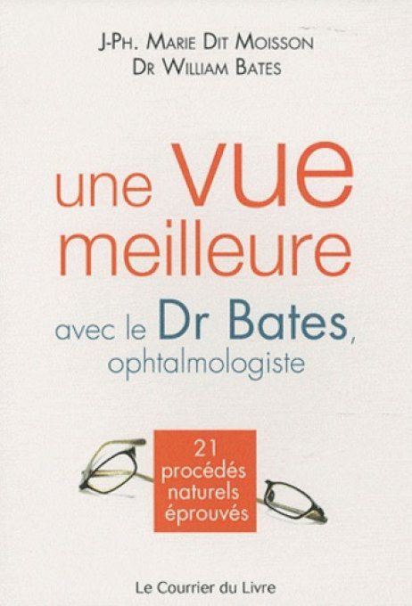 BATES William Une vue meilleure avec le Dr Bates, ophtalmologiste. 21 procédés naturels éprouvés